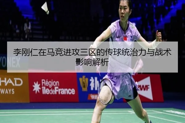 李刚仁在马竞进攻三区的传球统治力与战术影响解析