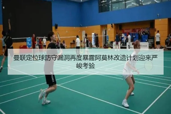 曼联定位球防守漏洞再度暴露阿莫林改造计划迎来严峻考验